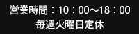 営業時間：10:00～18:00 毎週火曜日定休